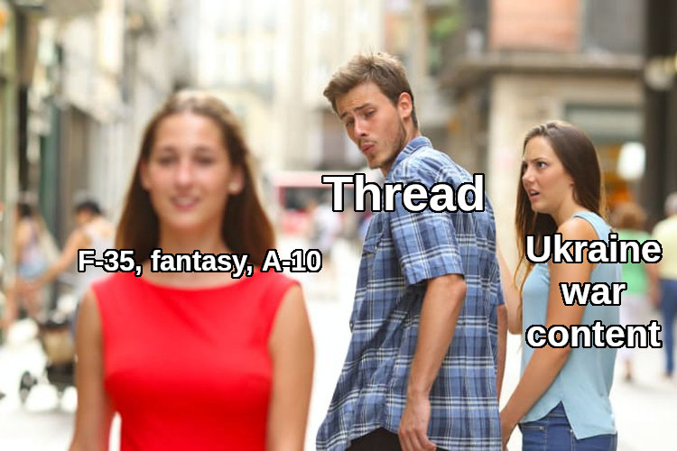 distracted boyfriend Thread looks at F-35, fantasy, A-10 instead of Ukraine war content
