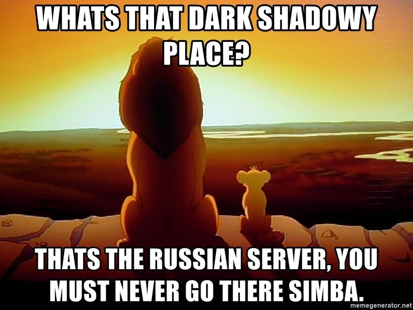 Simba: What's that dark shadowy place? Mufasa: That's the Russian server, you must never go there, Simba. Simba: What's that dark shadowy place? Mufasa: That's the Russian server, you must never go there, Simba.