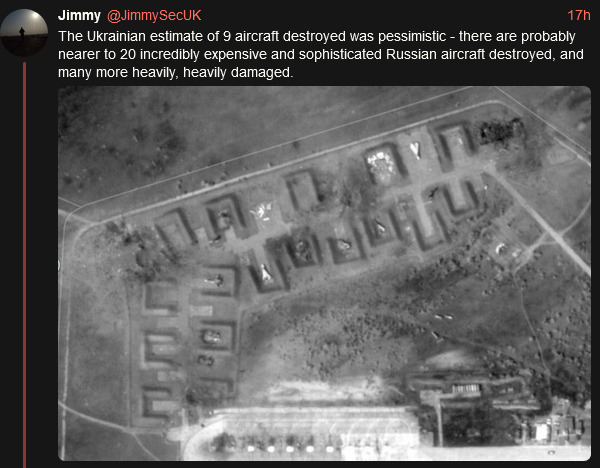 Ukrainian estimate of 9 aircraft destroyed was pessimistic, there are probably nearer to 20 incredibly expensive and sophisticated Russian aircraft destroyed Ukrainian estimate of 9 aircraft destroyed was pessimistic, there are probably nearer to 20 incredibly expensive and sophisticated Russian aircraft destroyed