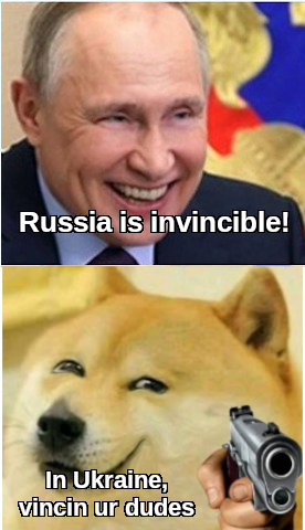 Putin: Russia is invincible! Fella: In Ukraine, vincin ur dudes Putin: Russia is invincible! Fella: In Ukraine, vincin ur dudes