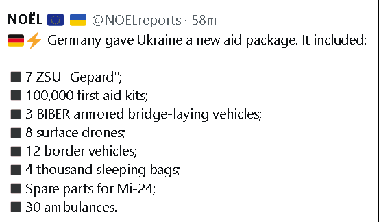 tweet saying that Germany gave Ukraine a new aid package. It included 7 Gepard, 100,000 first aid kits, 3 BIBER armored bridge-laying vehicles, 8 surface drones... tweet saying that Germany gave Ukraine a new aid package. It included 7 Gepard, 100,000 first aid kits, 3 BIBER armored bridge-laying vehicles, 8 surface drones...