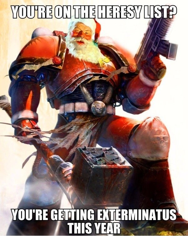 Warhammer 40K Santa says, 'You're on the heresy list? You're getting Exterminatus this year.' Warhammer 40K Santa says, 'You're on the heresy list? You're getting Exterminatus this year.'