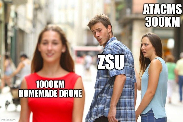 distracted boyfriend ZSU looks at 1000km homemade drone instead of 300km ATACMS.