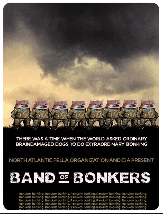 Fellas lined up, caption 'There was a time when the world asked ordinary brain-damaged dogs to do extraordinary bonking' North Atlantic Fella Organization and CIA present Band of Bonkers. Fellas lined up, caption 'There was a time when the world asked ordinary brain-damaged dogs to do extraordinary bonking' North Atlantic Fella Organization and CIA present Band of Bonkers.