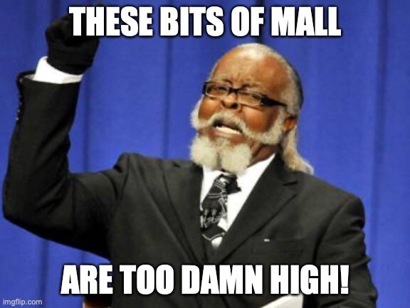 These bits of mall are too damn high. These bits of mall are too damn high.