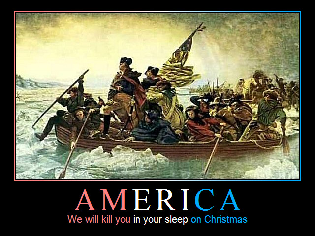 Washington crossing the Delaware, caption 'America: We will kill you in your sleep on Christmas.' Washington crossing the Delaware, caption 'America: We will kill you in your sleep on Christmas.'