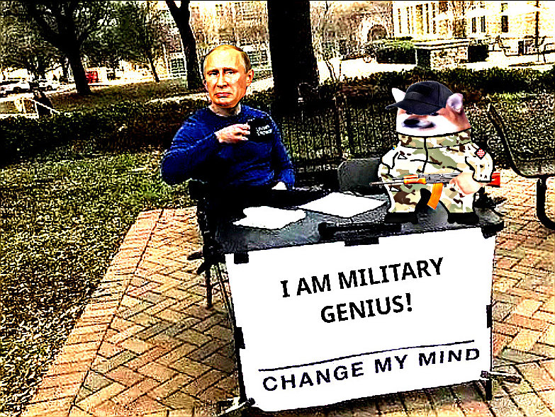 Change My Mind: Putin thinks he is a military genius, change his mind!