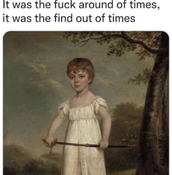 Child drawing a sword, captioned, 'It was the fuck around of times, it was the find out of times.'