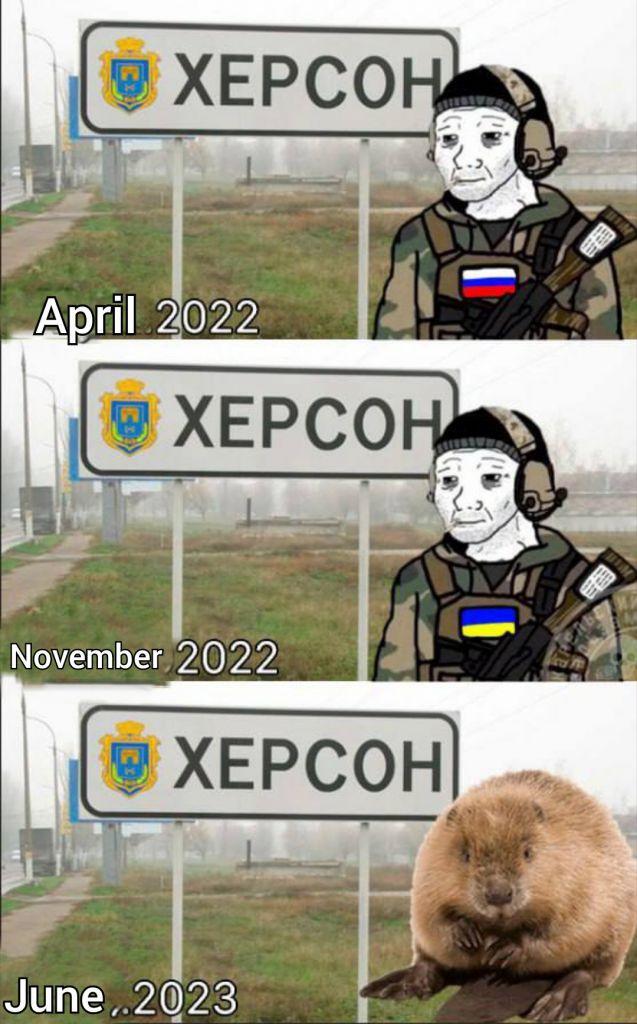 Summary of events in Kherson.  April 2022: Russians have Kherson.  November 2022: Ukrainians have Kherson.  June 2023: Beavers have Kherson.