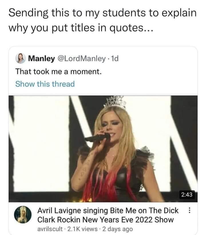 This is why you put titles in quotes: Avril Lavigne singing Bite Me on The Dick Clark Rockin New Years Eve 2022 show.