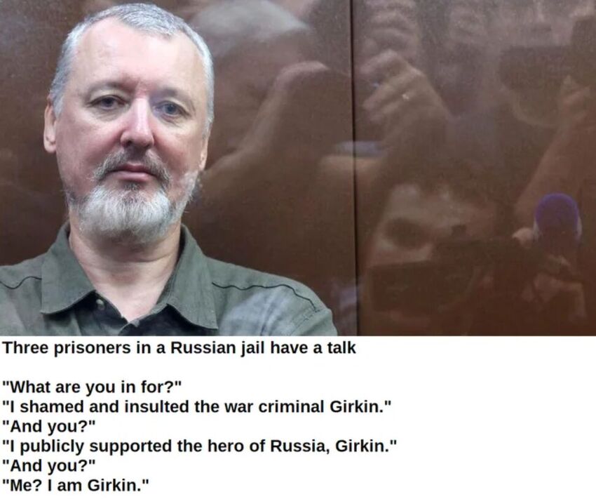 Three prisoners in a Russian jail have a talk: What are you in for? I shamed and insulted the war criminal Girkin. You? I publicly supported the hero of Russia, Girkin. You? I am Girkin.