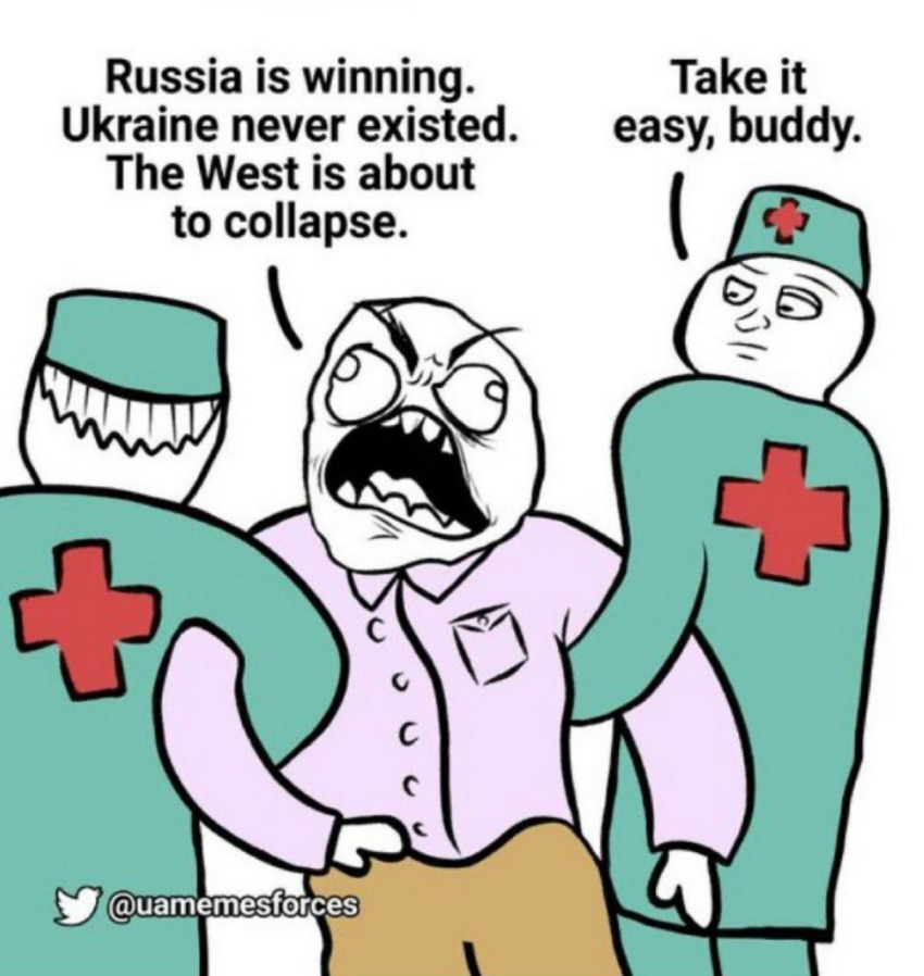 Crazy man says 'Russia is winning. Ukraine never existed. The West is about to collapse.' Medic hauling him away says, 'Take it easy, buddy.'