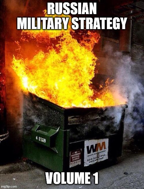 Photo of a dumpster fire, captioned 'Russian military strategy volume 1'