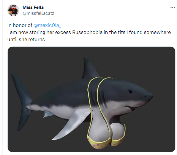 Miss Fella: In honor of mexic0la_, I am now storing her excess Russophobia in the tits I found somewhere until she returns. (picture of shark with tits.)