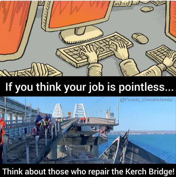 If you think your job is pointless, think about those who repair the Kerch bridge.