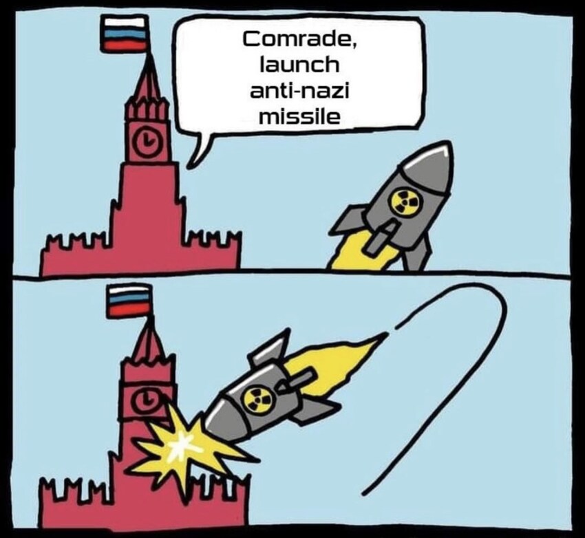 Kremlin: Launch anti-Nazi missile! Missile: curves back around and hits Kremlin.