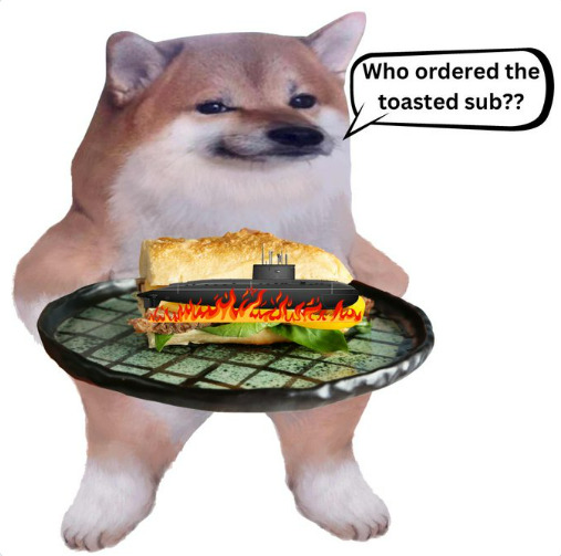 Fella saying, 'Who ordered the toasted sub?' with a sub sandwich containing an actual submarine.