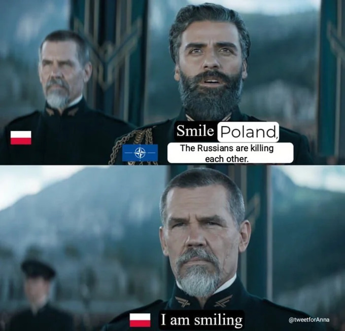 Smile, Poland, the Russians are killing each other. Poland: I am smiling. (while looking grumpy.)