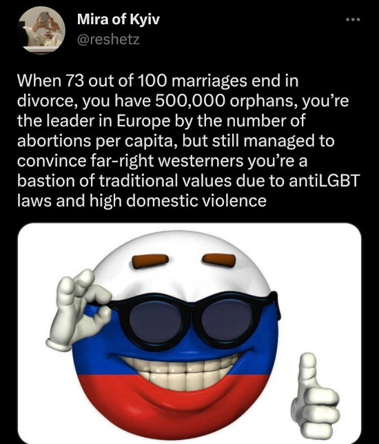 When 73/100 marriages end in divorce, you have 500,000 orphans, you're the leader in Europe by the number of abortions per capita, but still managed to convince far-right westerners you're a bastion of traditional values due to anti-LGBT laws and high domestic violence.
