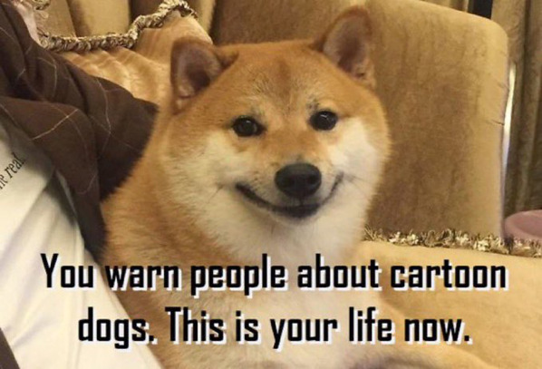You warn people about cartoon dogs. This is your life now.