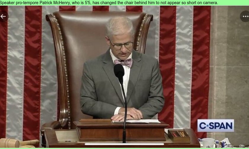speaker pro-tempore Patrick McHenry, who is 5'5, has changed the chair behind him to not appear so short on camera.