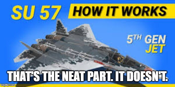 Su-57: How it works. That's the neat part. It doesn't.