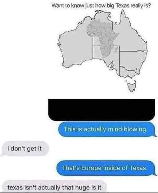 Picture showing Africa inside of Australia, texts afterwards saying 'This is mind blowing. I don't get it. That's Europe inside of Texas.'