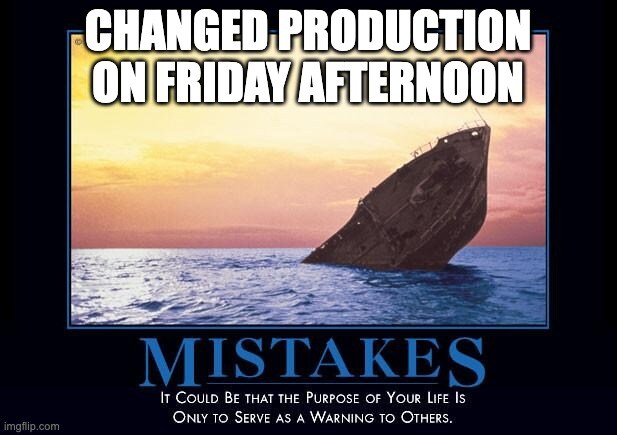 Ship sinking, captioned 'Changed production on Friday afternoon', additional caption 'Mistakes: it could be that the purpose of your life is only to serve as a warning to others.'