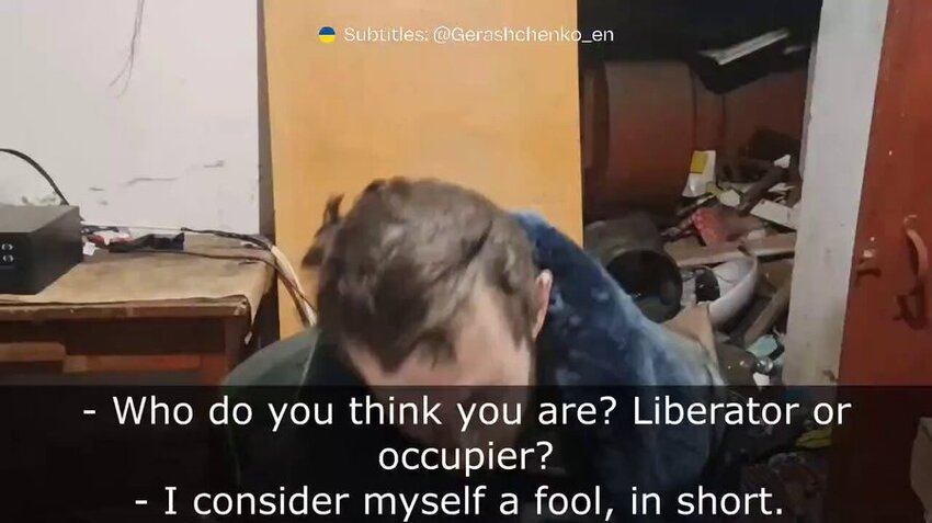 Ukrainian: Who do you think you are? Liberator or occupier? Russian POW: I consider myself a fool, in short.