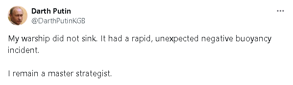 Darth Putin: My warship did not sink. It had a rapid, unexpected negative buoyancy incident.