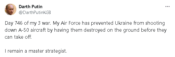 Darth Putin: My air force has prevented Ukraine from shooting down A-50 aircraft by having them destroyed on the ground before they can take off.