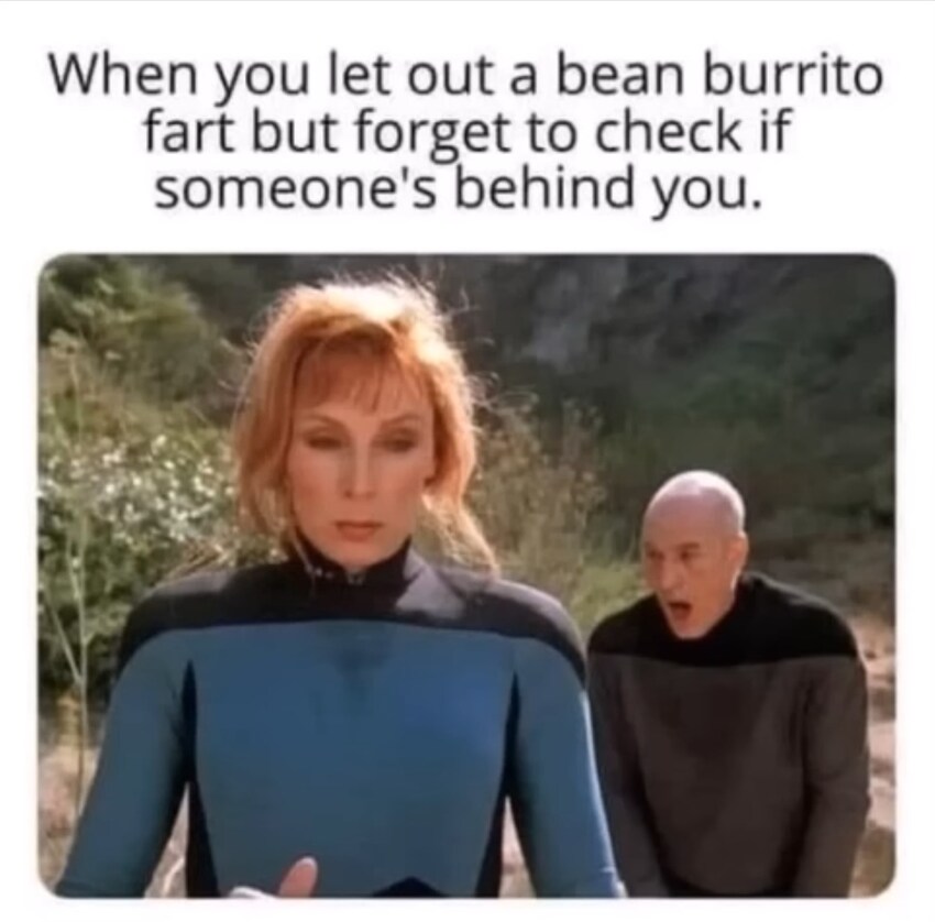 Dr. Crusher (front) and Picard (back, gasping in pain) from Star Trek the Next Generation, captioned 'When you let out a bean burrito fart but forget to check if someone's behind you.