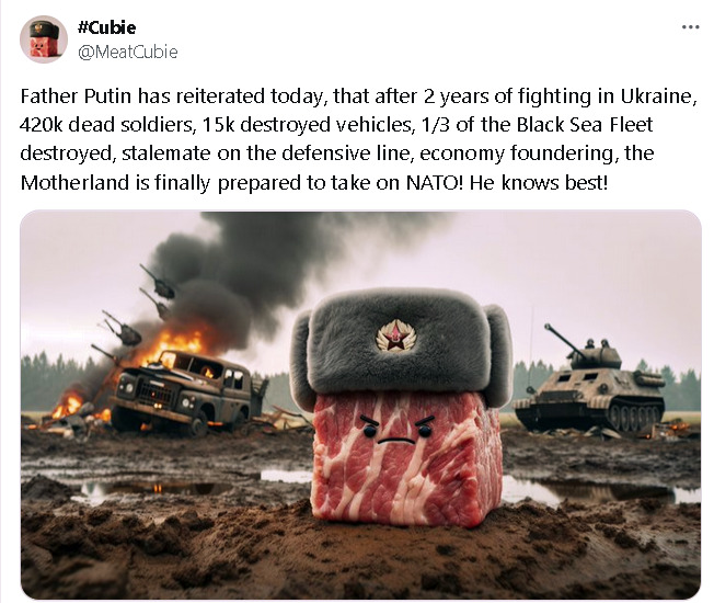 Meat Cubie: After 2 years of fighting, 420k dead soldiers, 15k destroyed vehicles, 1/3 of the Black Sea fleet destroyed, economy floundering, the Motherland is finally prepared to take on NATO!