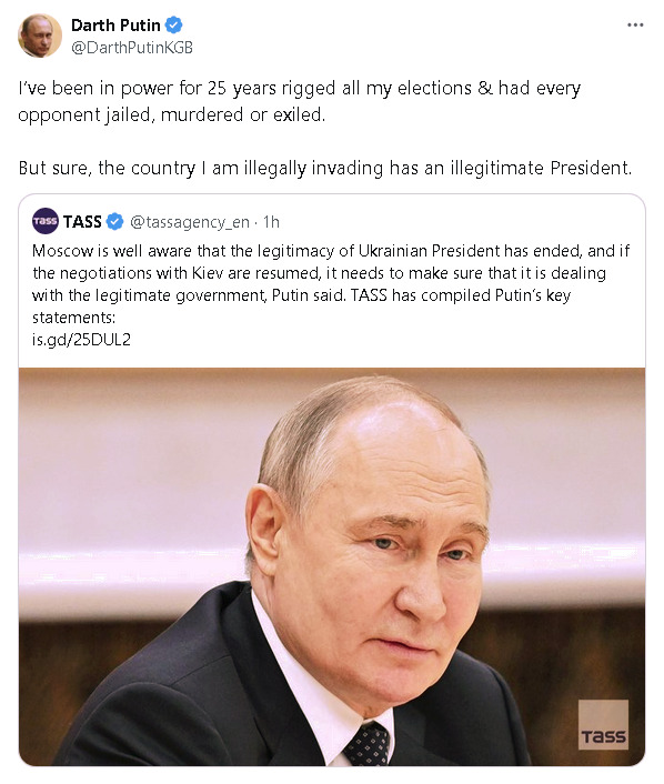 Darth Putin: I've been in power for 25 years, rigged all my elections, and had every opponent jailed, murdered, or exiled. But sure, the country I am illegally invading has an illegitimate president.