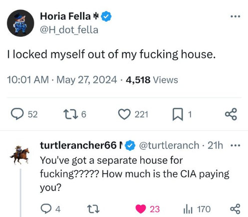 Tweet where a fella says he locked himself out of his fucking house, reply 'You've got a separate house for fucking? How much is the CIA paying you?'
