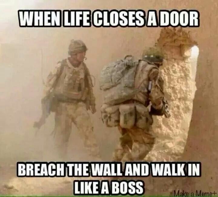When life closes a door, breach the wall and walk in like a boss.