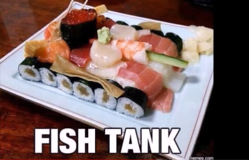 Fish Tank: A tank made out of sushi.