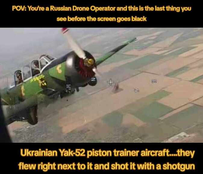 POV: You're a Russian drone operator and this is the last thing you see before the screen goes black. Ukrainian Yak-52 piston trainer aircraft... they flew right next to it and shot it with a shotgun.