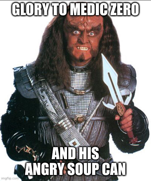 Gowron says, 'Glory to Medic Zero and his angry soup can!'