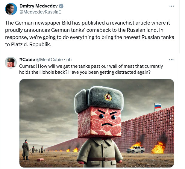 Medvedev: We're going to do everything to bring the newest Russian tanks to Platz d. Republik (Germany). Meat Cubie: How will we get the tanks past our wall of meat that currently holds the Hohols back? Have you been getting distracted again?