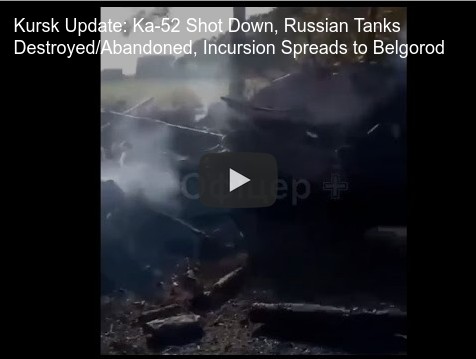 Kursk update: Ka-52 shot down, Russian tanks destroyed, incursion spreads to Belgorod.