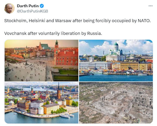Darth Putin: Stockholm, Helsinki, and Warsaw after being forcibly occupied by NATO: (cities as normal) Vovchansk after voluntary liberation from Russia: (smoking rubble).
